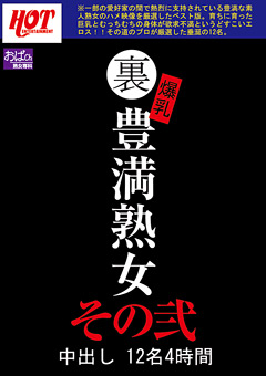 【熟女】裏 爆乳豊満熟女 中出し12名4時間その弐