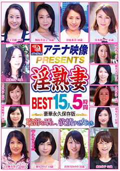 【熟女】アテナ映像PRESENTS 淫熟妻 BEST 15人5時間