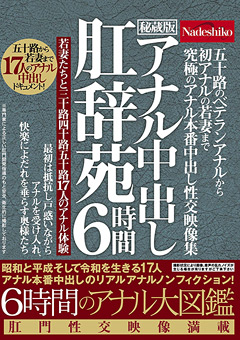 【熟女】アナル本番中出し性交映像集 6時間 アナル中出し肛辞苑